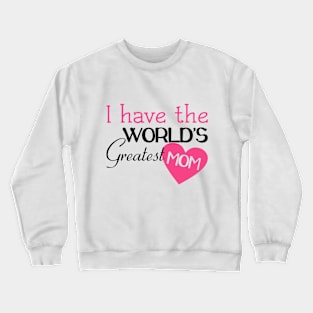 I Have The World's Greatest Mom Crewneck Sweatshirt